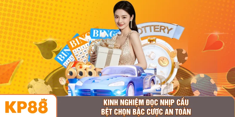 Kinh nghiệm đọc nhịp cầu bệt chọn bậc cược an toàn